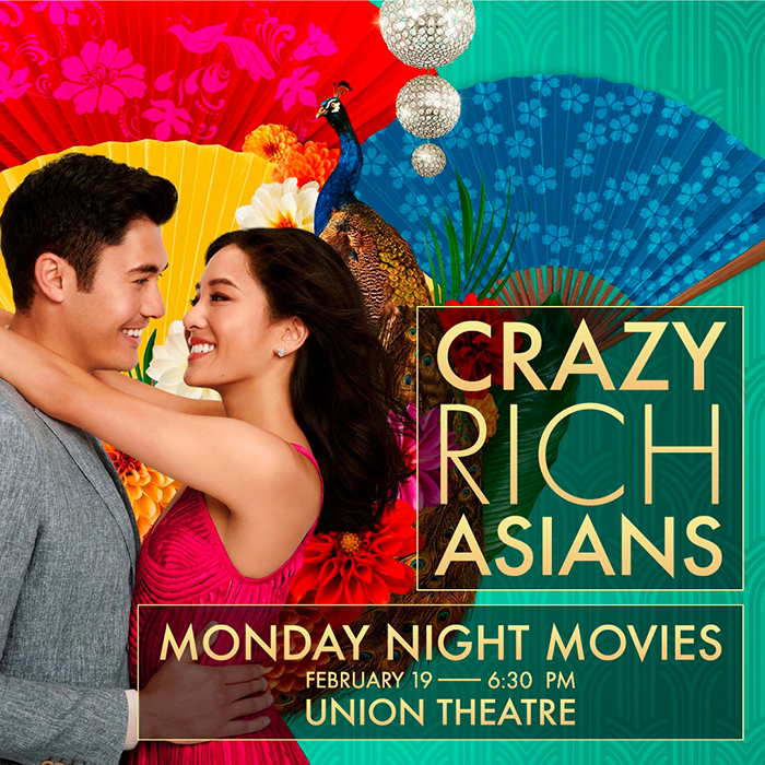 Asian man and woman hugging and fans in the background and a peacock with gold uppercase text saying 'Crazy Rich Asians' and underneath 'Monday Night Movies February 19 6:30 p.m. Union Theatre'