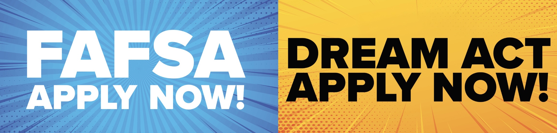 blue background on left with text that says fafsa apply now! and on the right is yellow background with text that says dream act apply now!